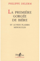 La premiere gorgee de biere et autres plaisirs minuscules