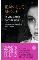 Je vous ecris dans le noir suivi de iphigenie, ou les effets de la chasse