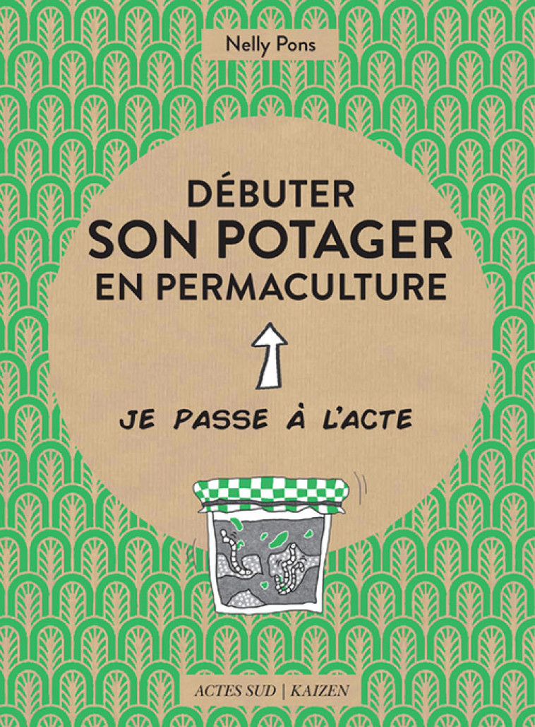 DEBUTER SON POTAGER EN PERMACULTURE - ILLUSTRATIONS, COULEUR - Nelly Pons, Pome Bernos, Marie-noëlle Himbert - ACTES SUD