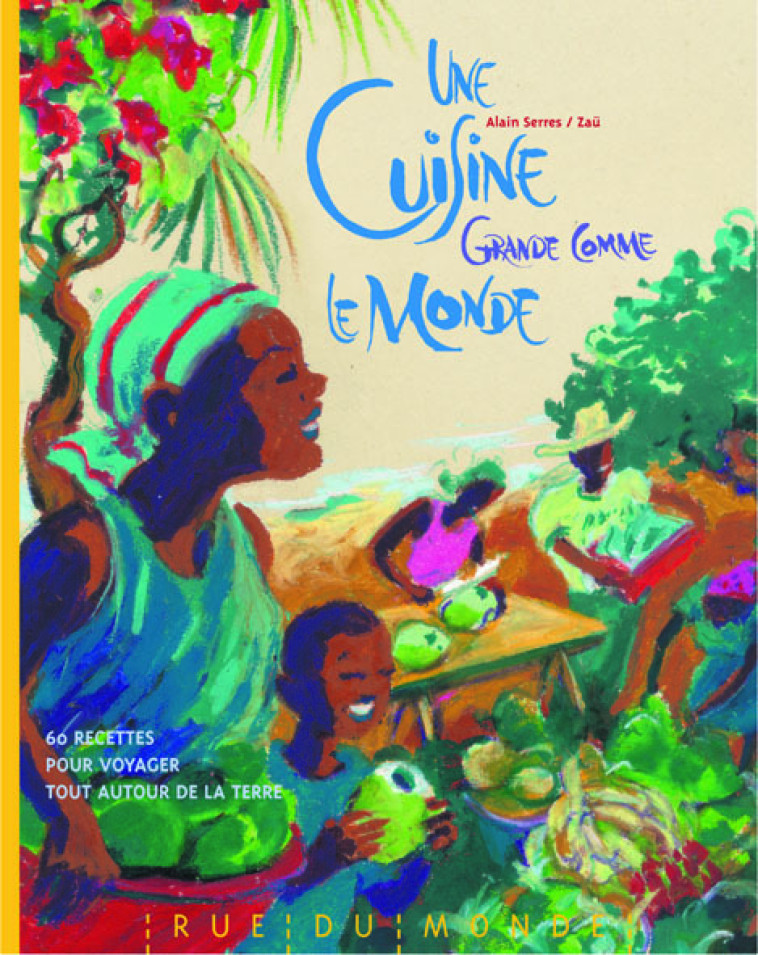 UNE CUISINE GRANDE COMME LE MONDE - Alain Serrès, Zau Zau, Alain Serrès,  Zaü - RUE DU MONDE