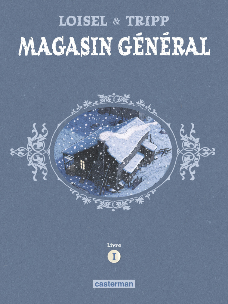 Magasin Général - Régis Loisel, JeanLouis Tripp, Jimmy Beaulieu,  REGIS LOISEL / JEAN-LOUIS TRIPP,  JIMMY BEAULIEU / REGIS LOISEL / JEAN-LOUIS TRIPP - CASTERMAN